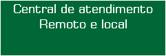 Central de atendimento
Remoto e local